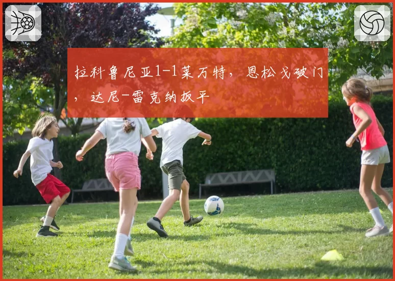 拉科鲁尼亚1-1莱万特，恩松戈破门，达尼-雷克纳扳平