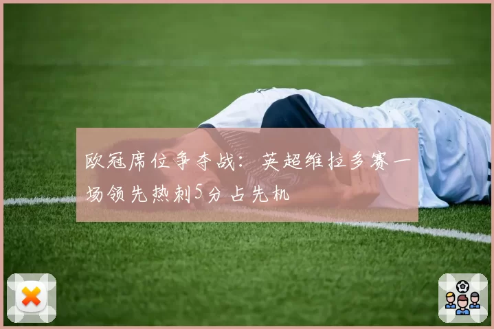 欧冠席位争夺战:英超维拉多赛一场领先热刺5分占先机